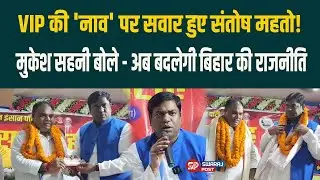 VIP की 'नाव' पर सवार हुए Santosh Mahato ! | Santosh Mahato Joined VIP | Bihar Election 2025 