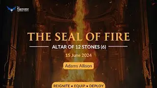 The Seal of Fire || Altar of 12 Stones 6 || Adams Allison || 15 June 2024