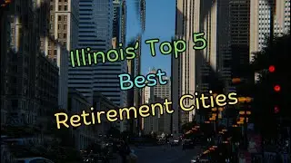 Illinois' Best Retirement Cities (In My Opinion)
