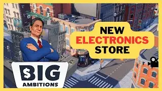 Big Ambitions - UPDATE 0.4 -  How to Build an Electronics Store