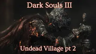 Let's Play Dark Souls III - Undead Village pt 2 (No Commentary)