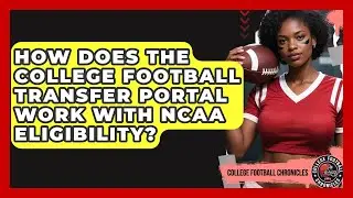 How Does The College Football Transfer Portal Work With NCAA Eligibility?