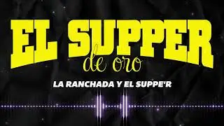 EL SUPPER DE ORO - La ranchada y el supper