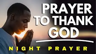 Night Prayer To End the Day with God&rsquo;s Grace, Hope & New Mercy