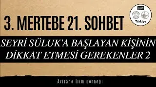 3. MERTEBE(BASAMAK) 21. SOHBET(SEYRİ SÜLUKA BAŞLAYAN KİŞİNİN DİKKAT ETMESİ GEREKENLER 2)