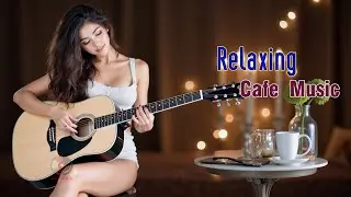 Best Relaxing Cafe Music - Beautiful Spanish Guitar Music for Stress Relief, Study Work and Wake Up