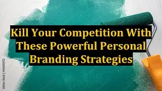Kill Your Competition With These Powerful Personal Branding Strategies