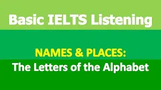 Basic IELTS Listening | Names & Places | The Letters of the Alphabet