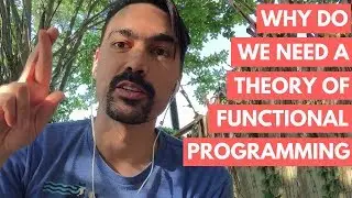 Why do we need a Theory of Functional Programming?