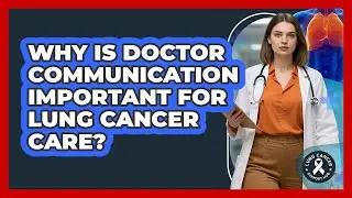 Why Is Doctor Communication Important For Lung Cancer Care?