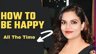 How To Be Happy | How To Live A Happy Life