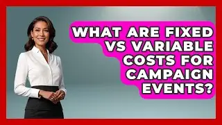 What Are Fixed Vs Variable Costs For Campaign Events? - Your Campaign Coach