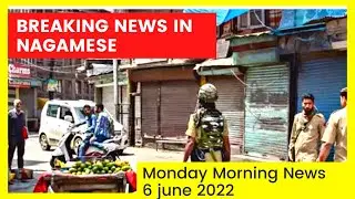 Breaking News in Nagamese | 6 June 2022 Monday latest news
