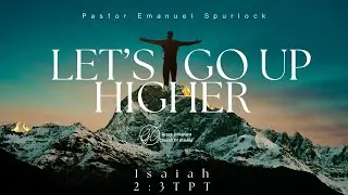 Let’s Go Up Higher | Isaiah 2:3TPT | Pastor Emanuel Spurlock