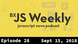 BxJS Weekly Ep. 28 - Sept 15, 2018 (javascript news podcast)