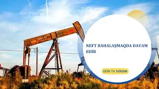 NEFT BAHALAŞMAQDA DAVAM EDİR