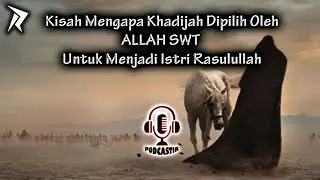 KISAH MENGAPA KHADIJAH DIPILIH OLEH ALLAH UNTUK MENJADI ISTRI RASULULLAH - PODCASTIR