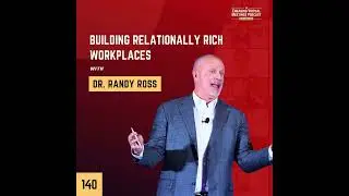 Building Relationally Rich Workplaces with Dr. Randy Ross