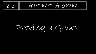 Abstract Algebra - 2.2 Proving a Group