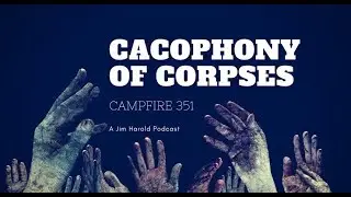 True Ghost Stories - Jim Harold's Campfire: Cacophony of Corpses