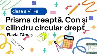 Prisma dreaptă. Cilidrul circular drept. Conul circular drept.  - clasa a VIII-a