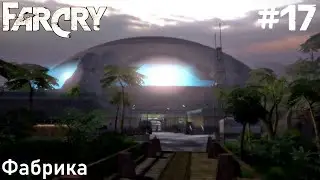 Far Cry (ПРОХОЖДЕНИЕ) #17 - Фабрика