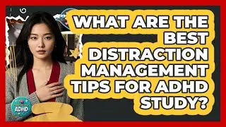 What Are The Best Distraction Management Tips For ADHD Study? - Managing Your ADHD