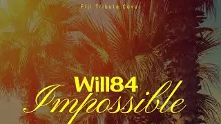 Will84 - IMPOSSIBLE (FIJI TRIBUTE COVER)