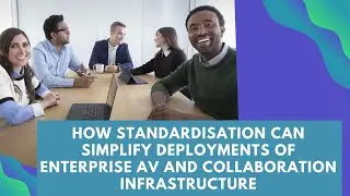 How standardisation can simplify deployments of enterprise AV and collaboration infrastructure