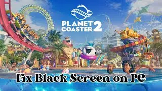 How To Fix Planet Coaster 2 Stuck On Black Screen Error on PC