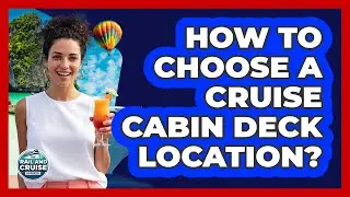 How To Choose A Cruise Cabin Deck Location?