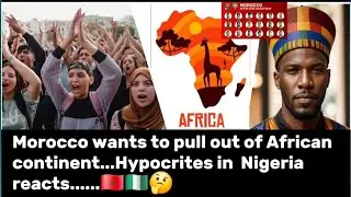 Morocco wants to pull out of African continent....Hypocrites in Nigeria reacts..🇲🇦🇳🇬🤔