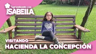 APRENDIENDO CON ISABELLA EP. 11 | HACIENDA LA CONCEPCIÓN