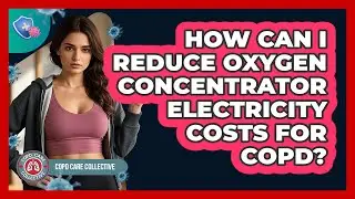 How Can I Reduce Oxygen Concentrator Electricity Costs For COPD? - COPD Care Collective