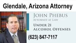 Under 21 Alcohol Violation Lawyer Glendale AZ | Law Offices of John Phebus