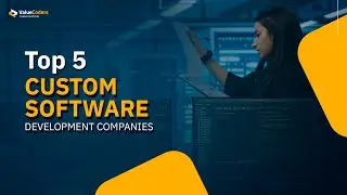 Top 5 Custom Software Development Companies You Need to Know