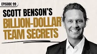 Ep 99 - Scott Benson's Billion-Dollar Team Secrets