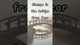 Change Is the Bridge From Fear to Fulfillment #motivation #quotes #inspiration #growth #shorts