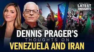 Dennis Prager&rsquo;s Thoughts on Venezuela and Iran
