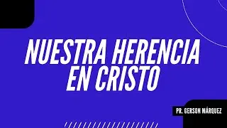 NUESTRA HERENCIA EN CRISTO- PR. GERSON M&Aacute;RQUEZ // 🔵 LA PALABRA