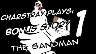 Charstray Plays: The Sandman, Bonus Episode, Part 1 - That's what actually happened!