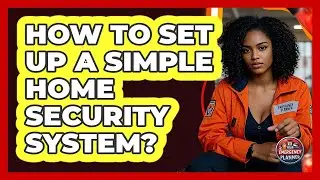 How To Set Up A Simple Home Security System?