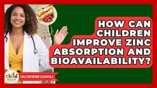How Can Children Improve Zinc Absorption And Bioavailability? - Child Nutrition Essentials