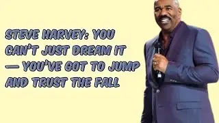 Steve Harvey: You Can&rsquo;t Just Dream It &mdash; You&rsquo;ve Got to Jump and Trust the Fall