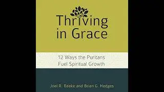 Thriving in Grace: Twelve Ways the Puritans Fuel Spiritual Growth by Brian G. Hedges