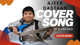 Unlock the Magic of Suvam's Fretboard: A Spellbinding Ajeeb Dastaan Hai Ye Guitar Cover!