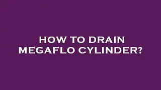 How to drain megaflo cylinder?