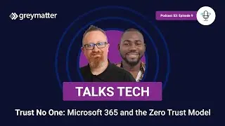 Grey Matter Talks Tech Podcast | Trust no one: Microsoft 365 and the Zero Trust Model