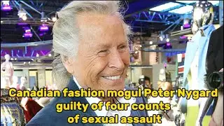 Canadian fashion mogul Peter Nygard guilty of four counts of sexual assault
