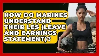 How Do Marines Understand Their LES (Leave And Earnings Statement)? - Battle Ready Force